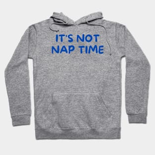 its not nap time Hoodie